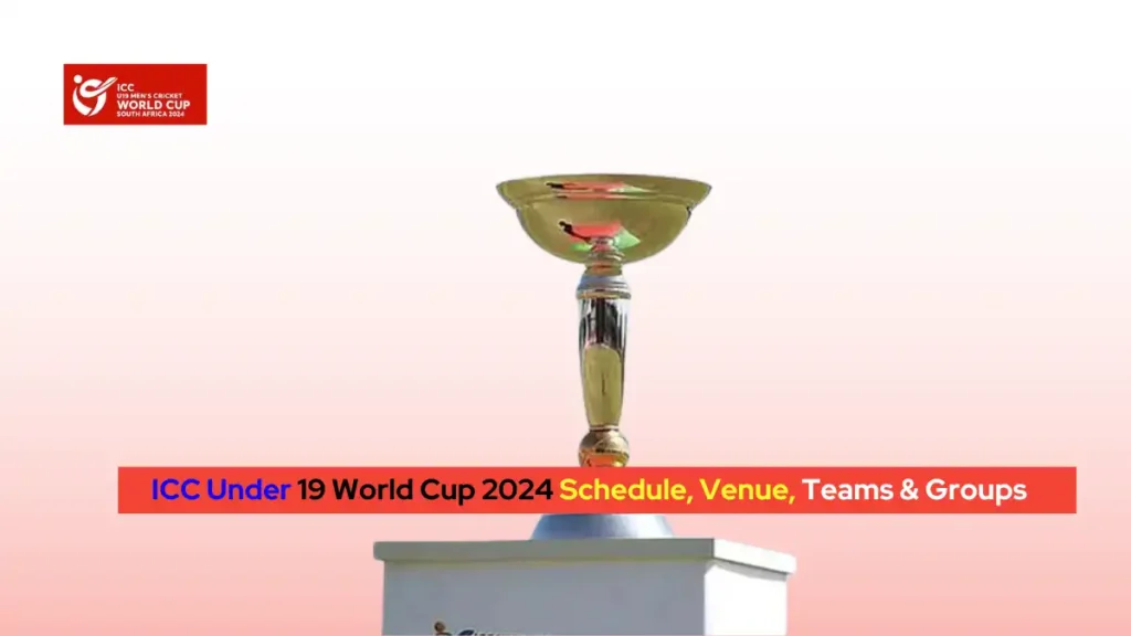 ICC Under 19 World Cup 2024 Schedule, Venue, Teams & Groups