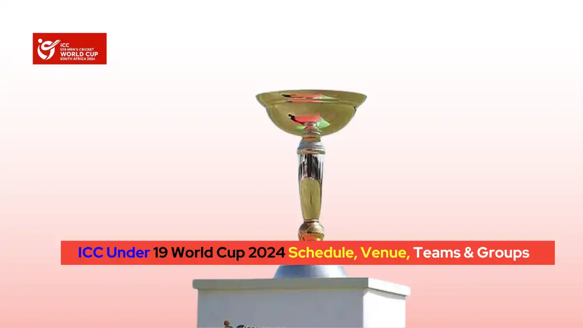 ICC Under 19 World Cup 2024 Schedule, Venue, Teams & Groups